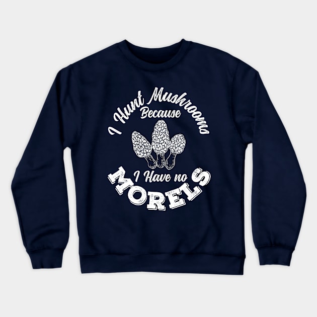 I Hunt Mushrooms Because I Have No Morels Cool Gift Crewneck Sweatshirt by klimentina